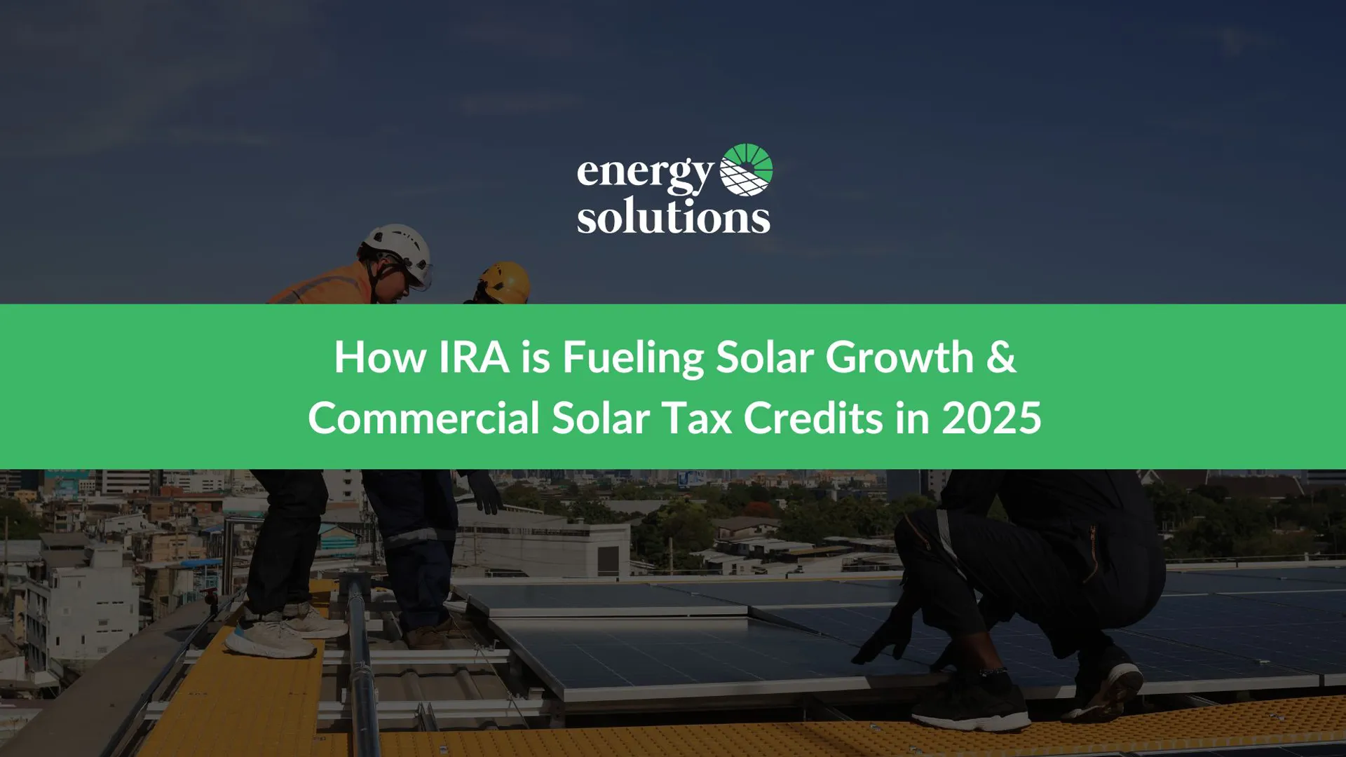 How IRA is Fueling Solar Growth & Commercial Solar Tax Credits in 2025 ...