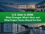 U.S. Solar in 2026: What Changed, What’s Next, and What Project Teams Should Do Now